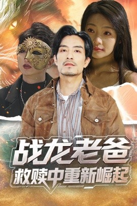 性福啪《战龙老爸救赎中重新崛起》免费在线观看